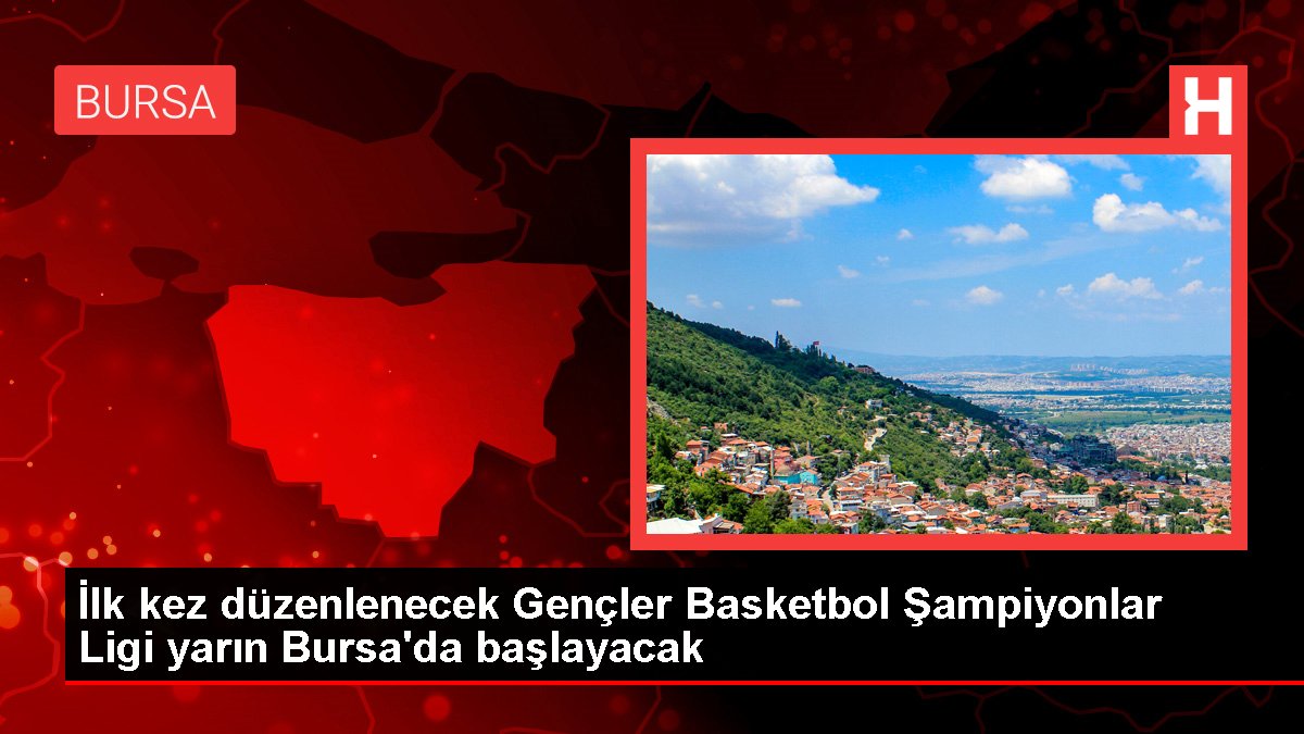 Birinci defa düzenlenecek Gençler Basketbol Şampiyonlar Ligi yarın Bursa'da başlayacak
