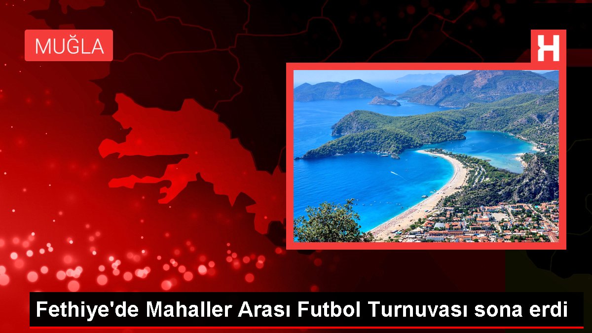 Fethiye'de Mahaller Ortası Futbol Turnuvası sona erdi