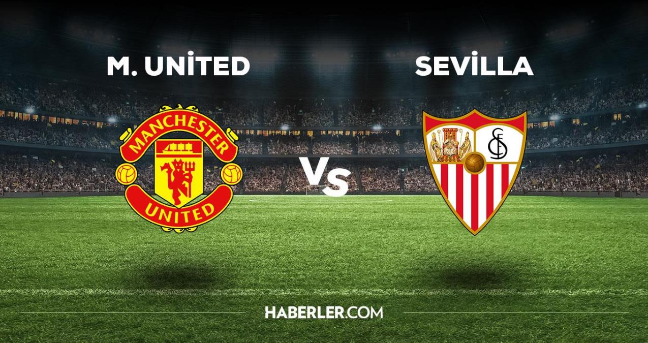 Manchester United - Sevilla maçı ne vakit, saat kaçta, hangi kanalda? Manchester United - Sevilla maçı saat kaçta başlayacak, nerede yayınlanacak?