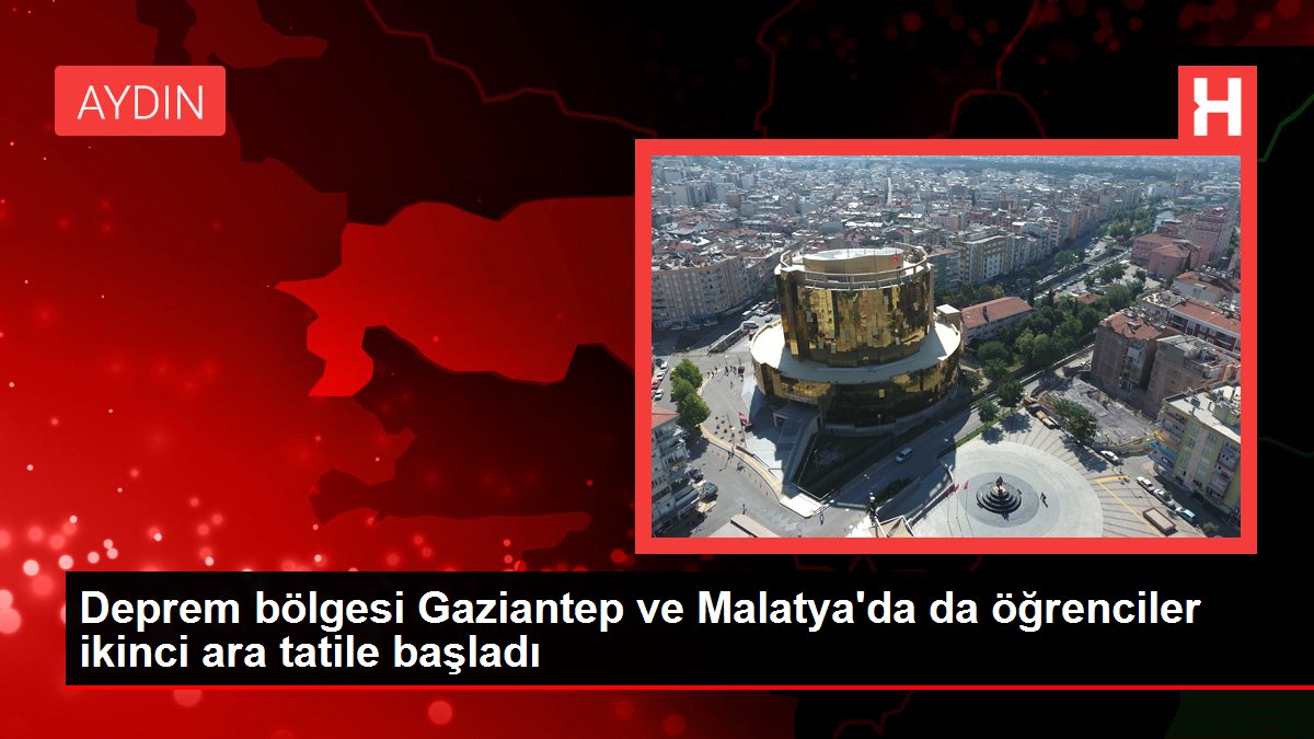 Zelzele bölgesi Gaziantep ve Malatya'da da öğrenciler ikinci orta tatile başladı