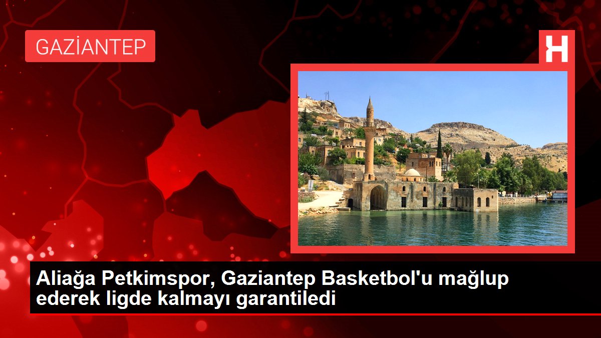 Aliağa Petkimspor, Gaziantep Basketbol'u mağlup ederek ligde kalmayı garantiledi