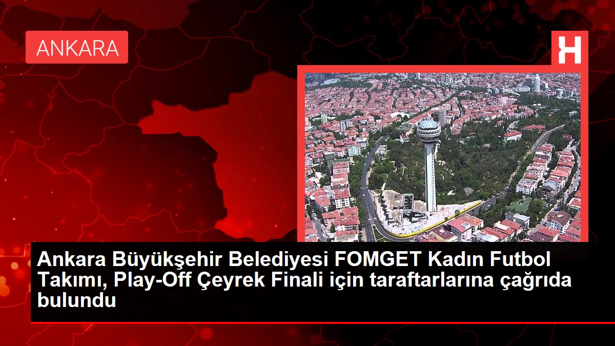 Ankara Büyükşehir Belediyesi FOMGET Bayan Futbol Ekibi, Play-Off Çeyrek Finali için taraftarlarına davette bulundu