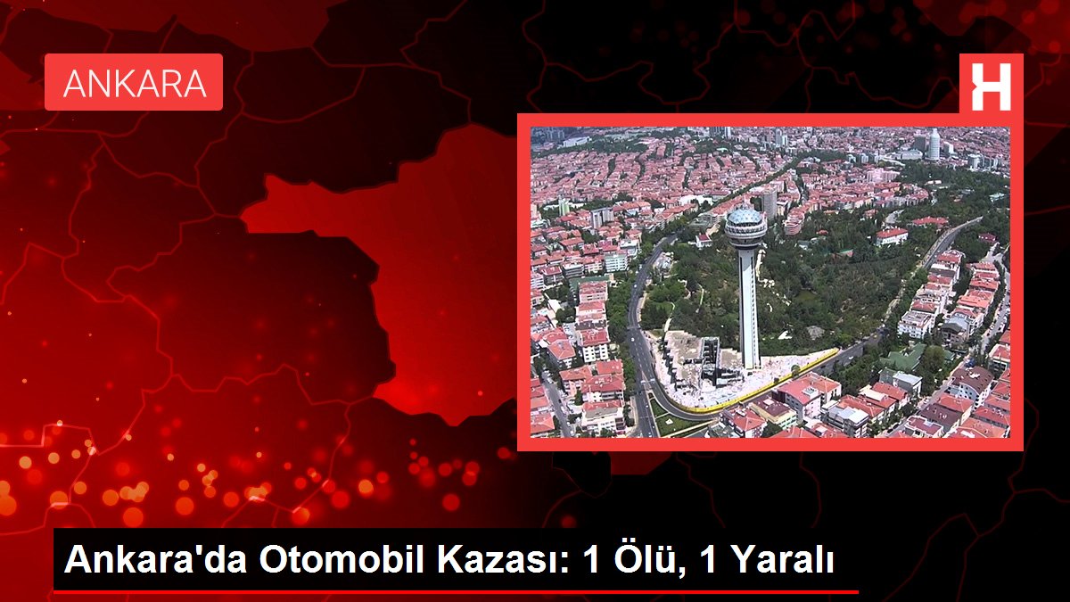 Ankara'da Araba Kazası: 1 Meyyit, 1 Yaralı