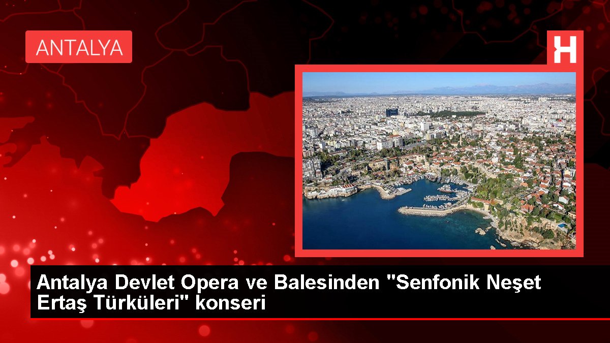 Antalya Devlet Opera ve Balesinden "Senfonik Neşet Ertaş Türküleri" konseri