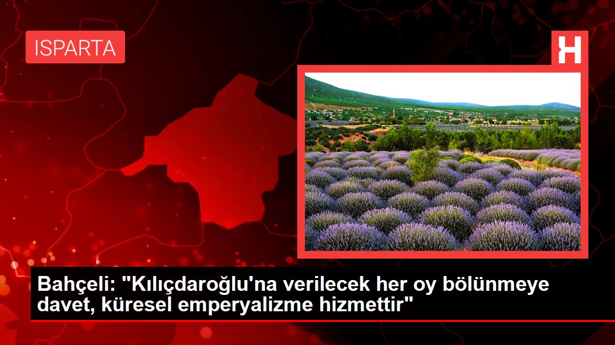 Bahçeli: "Kılıçdaroğlu'na verilecek her oy bölünmeye davet, global emperyalizme hizmettir"