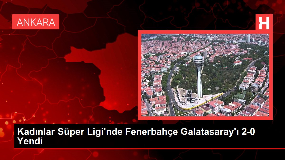 Bayanlar Üstün Ligi'nde Fenerbahçe Galatasaray'ı 2-0 Yendi
