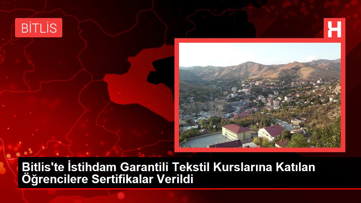 Bitlis'te İstihdam Garantili Dokuma Kurslarına Katılan Öğrencilere Sertifikalar Verildi