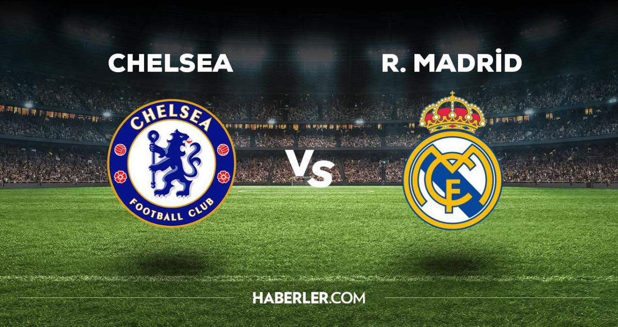 Chelsea - Real Madrid maçı ne vakit, saat kaçta, hangi kanalda? Chelsea - Real Madrid maçı saat kaçta başlayacak, nerede yayınlanacak?