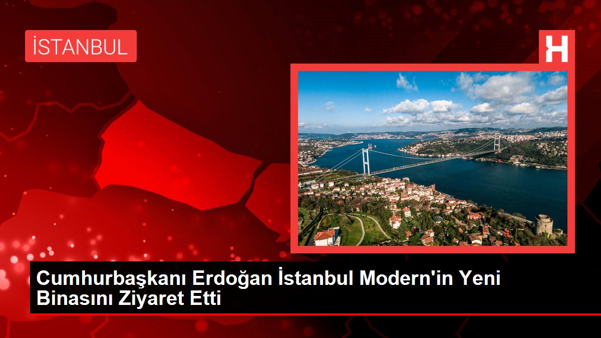 Cumhurbaşkanı Erdoğan İstanbul Modern'in Yeni Binasını Ziyaret Etti