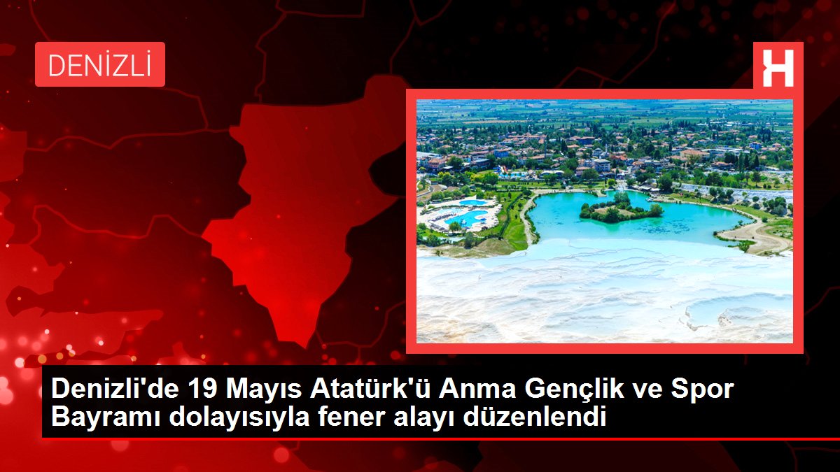 Denizli'de 19 Mayıs Atatürk'ü Anma Gençlik ve Spor Bayramı münasebetiyle fener alayı düzenlendi