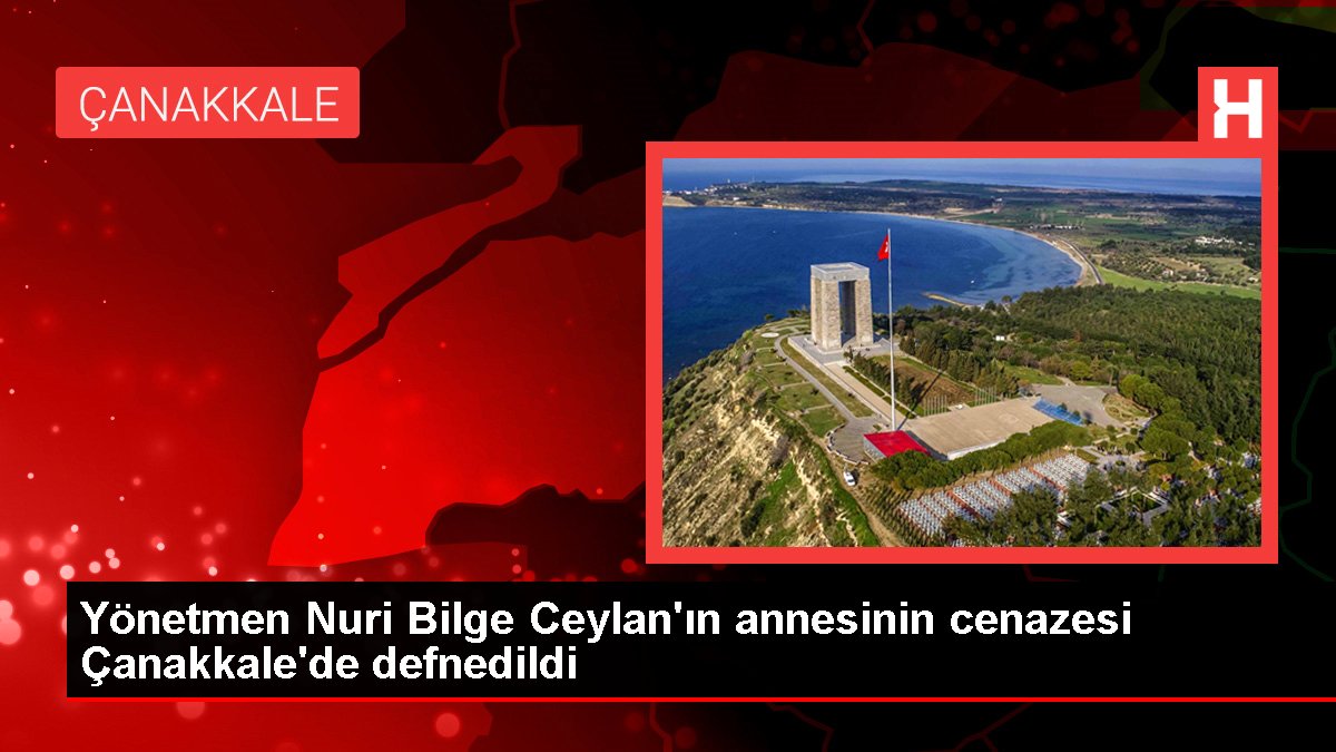 Direktör Nuri Bilge Ceylan'ın annesinin cenazesi Çanakkale'de defnedildi