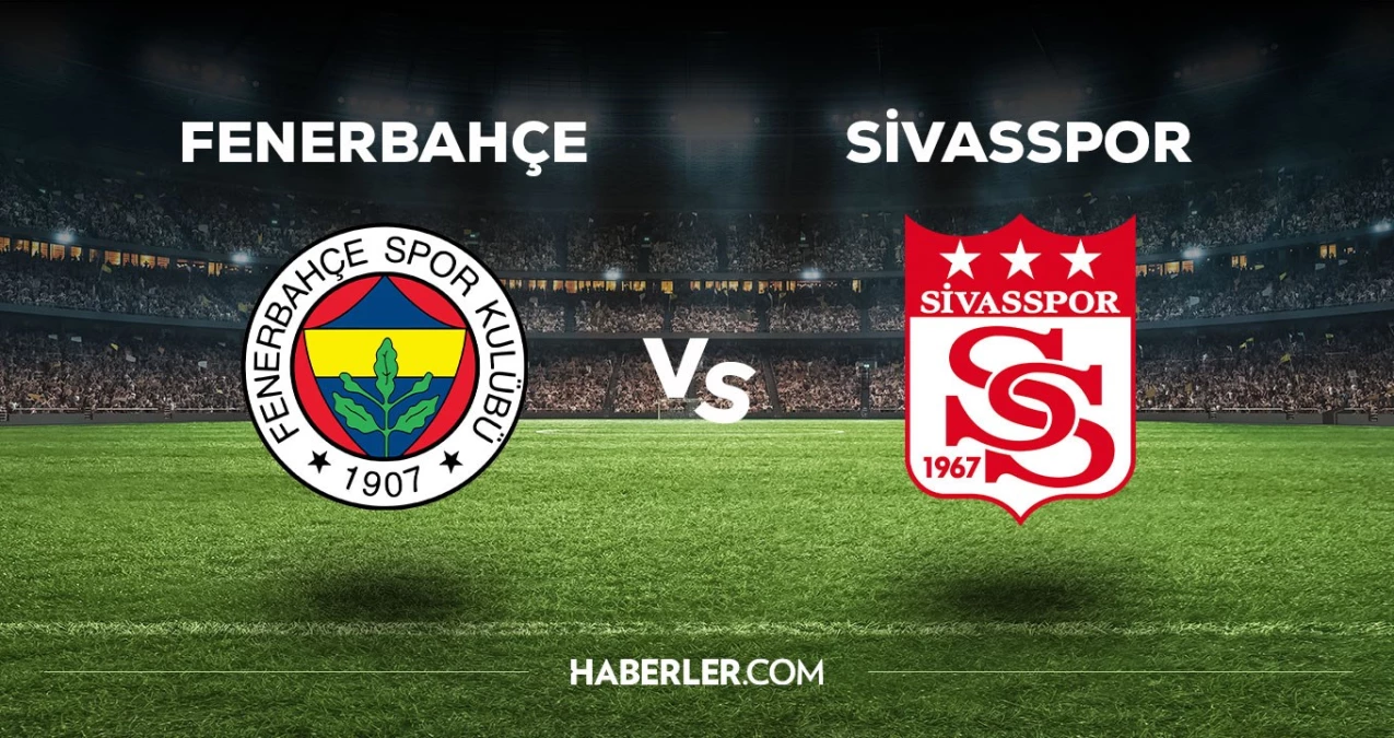 Fenerbahçe Sivasspor maçı ne vakit, saat kaçta, hangi kanalda? FB Sivas maçı saat kaçta başlayacak, nerede yayınlanacak?