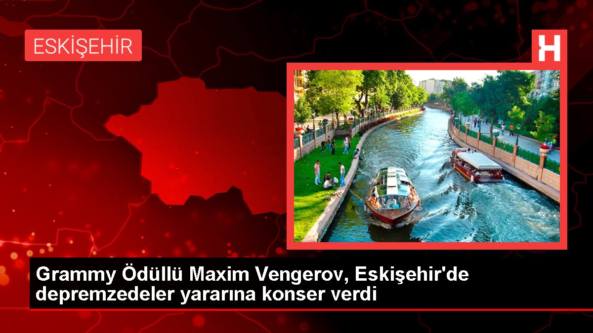 Grammy Ödüllü Maxim Vengerov, Eskişehir'de depremzedeler faydasına konser verdi