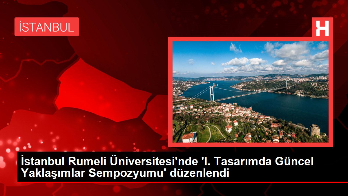 İstanbul Rumeli Üniversitesi'nde 'I. Dizaynda Şimdiki Yaklaşımlar Sempozyumu' düzenlendi