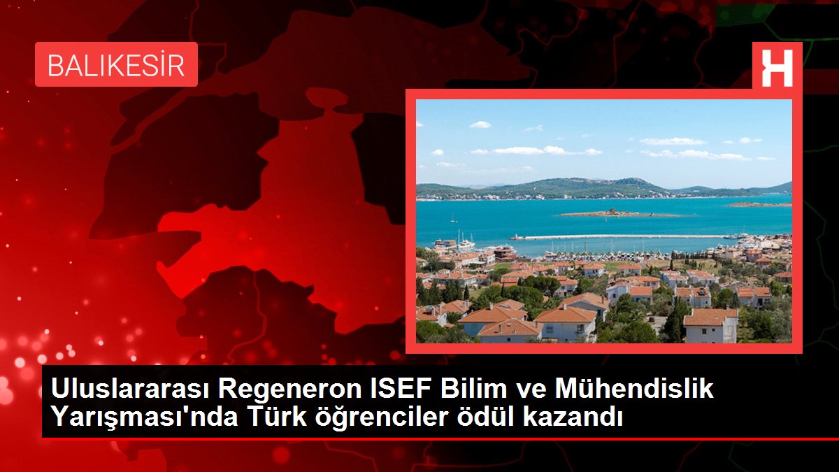 Memleketler arası Regeneron ISEF Bilim ve Mühendislik Müsabakası'nda Türk öğrenciler ödül kazandı