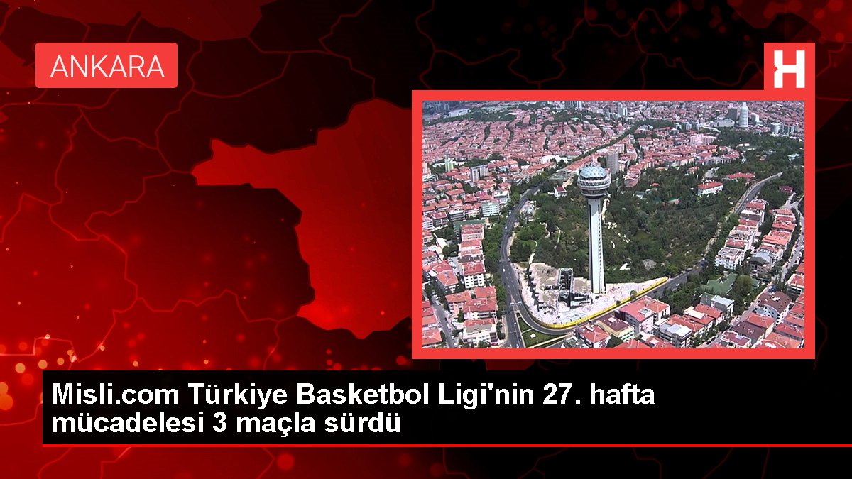 Misli.com Türkiye Basketbol Ligi'nin 27. hafta gayreti 3 maçla sürdü