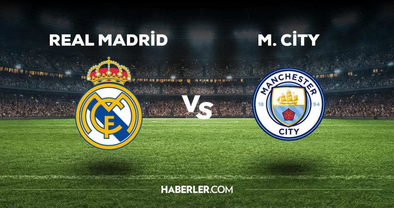 Real Madrid - Manchester City maçı ne vakit, saat kaçta, hangi kanalda? Real Madrid - Manchester City maçı saat kaçta başlayacak, nerede yayınlanacak?