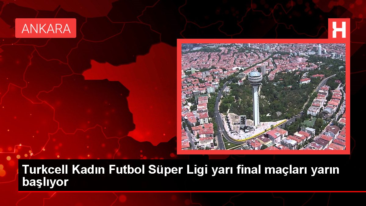 Turkcell Bayan Futbol Harika Ligi yarı final maçları yarın başlıyor