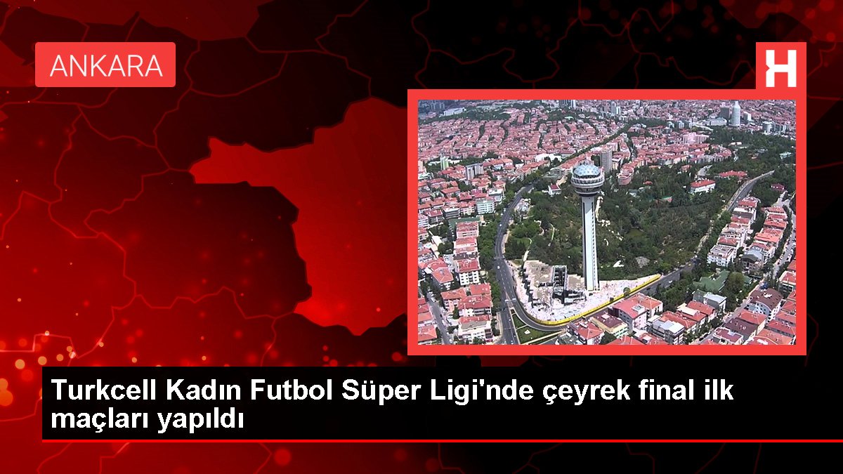 Turkcell Kadın Futbol Süper Ligi'nde çeyrek final ilk maçları yapıldı