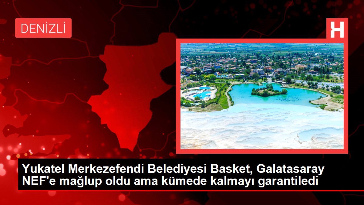 Yukatel Merkezefendi Belediyesi Basket, Galatasaray NEF'e mağlup oldu fakat kümede kalmayı garantiledi