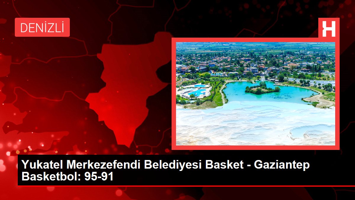 Yukatel Merkezefendi Belediyesi Basket, Gaziantep'i 95-91 yendi