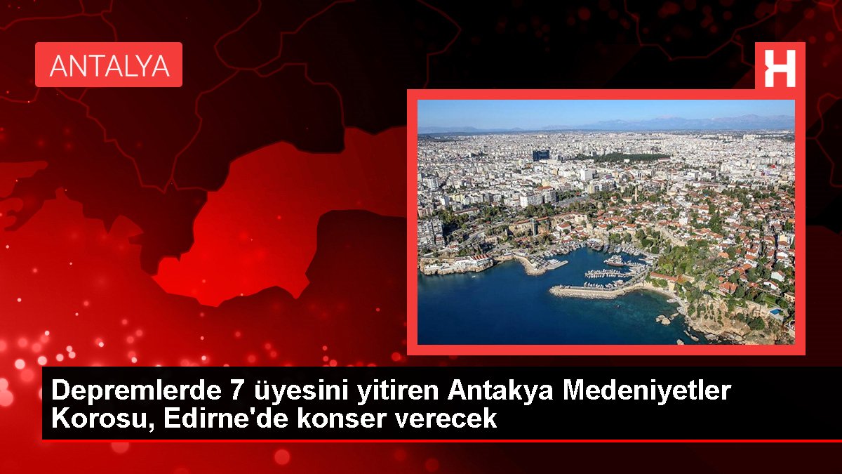 Zelzelelerde 7 üyesini yitiren Antakya Medeniyetler Korosu, Edirne'de konser verecek