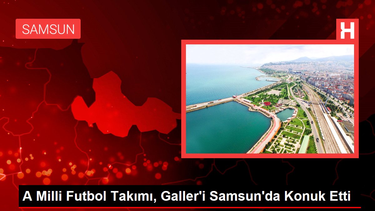 A Ulusal Futbol Kadrosu, Galler'i Samsun'da Konuk Etti