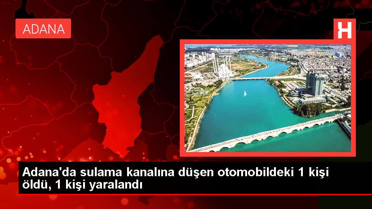 Adana'da araba sulama kanalına düştü: 1 meyyit, 1 yaralı