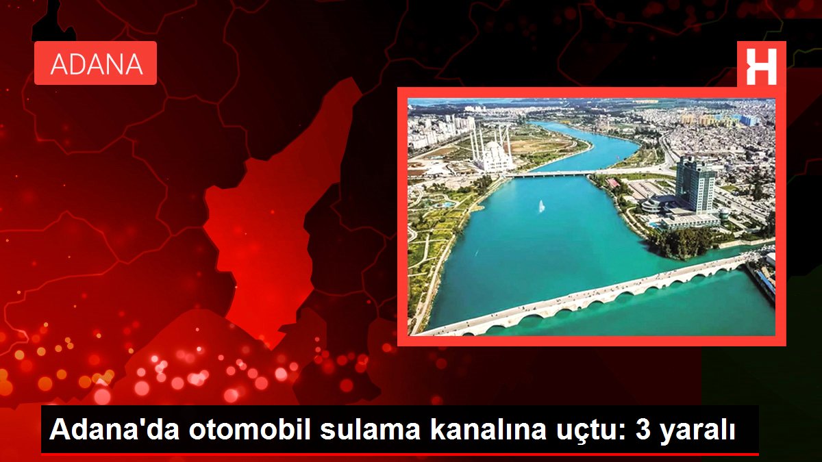 Adana'da araba sulama kanalına uçtu: 3 yaralı