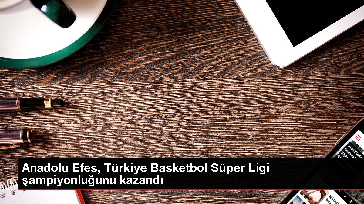 Anadolu Efes, Türkiye Basketbol Üstün Ligi şampiyonluğunu kazandı