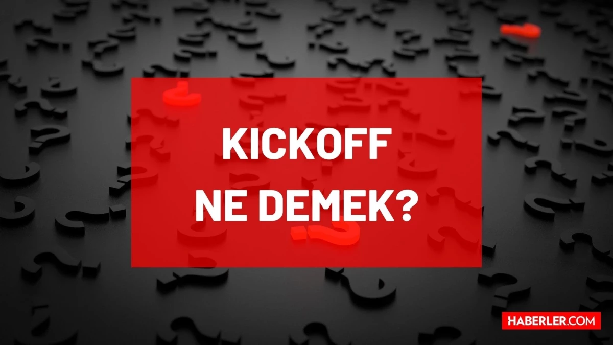 Kickoff ne demek? Kickoff Türkçe'si nedir, ne manaya geliyor? Futbolda Kickoff nedir?
