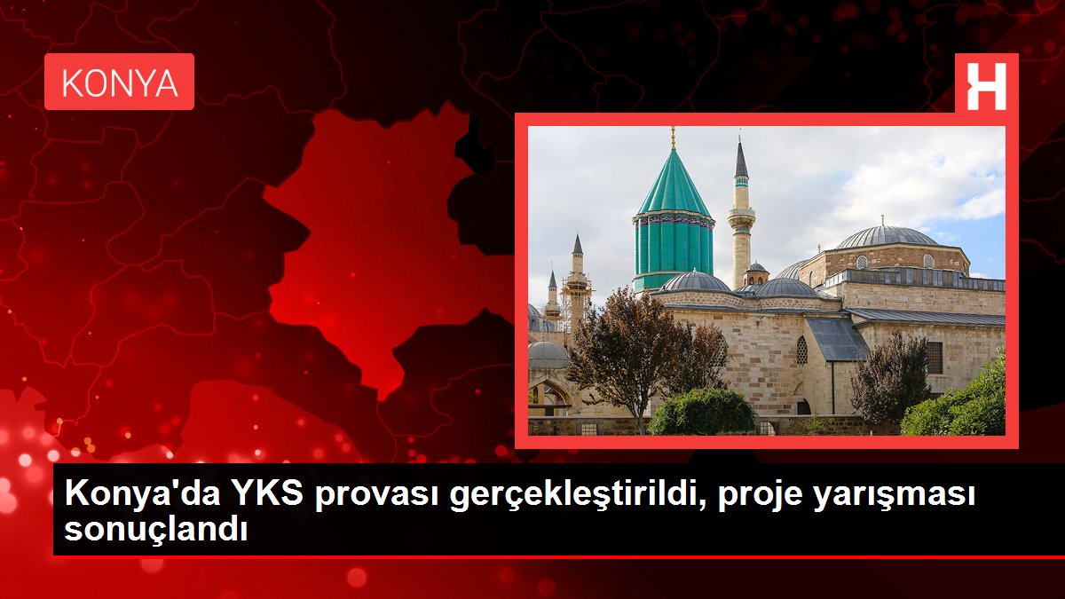 Konya'da YKS provası gerçekleştirildi, proje müsabakası sonuçlandı