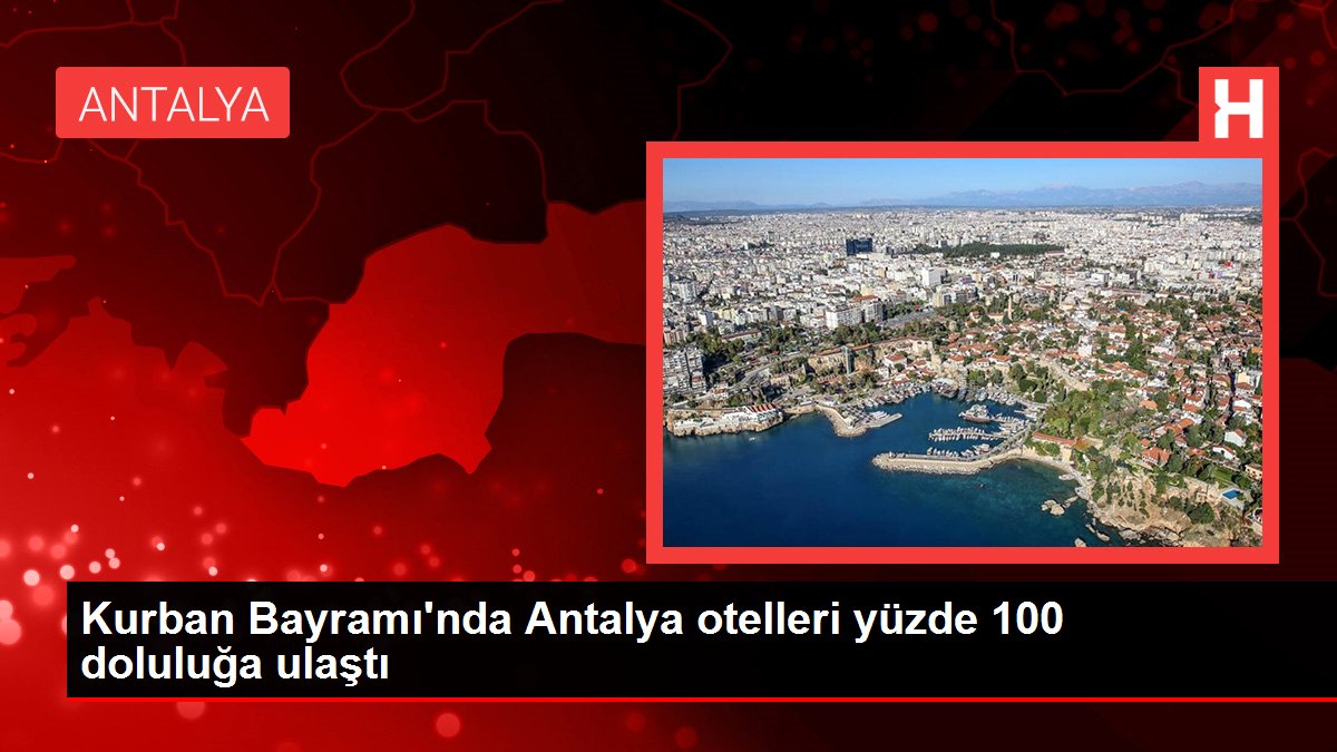 Kurban Bayramı'nda Antalya otelleri yüzde 100 doluluğa ulaştı
