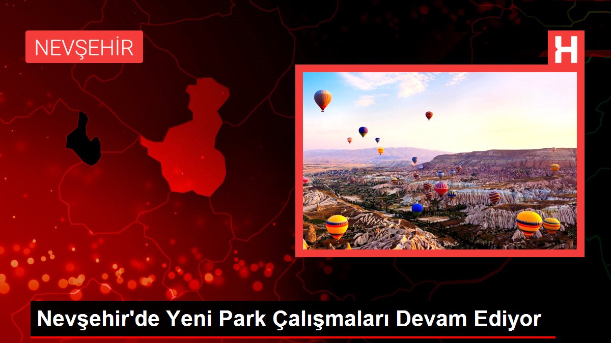 Nevşehir'de Yeni Park Çalışmaları Devam Ediyor