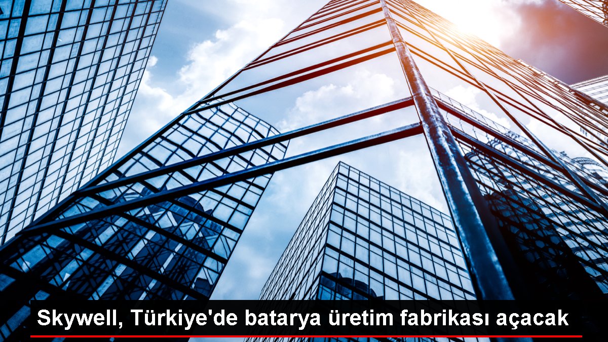 Skywell, Türkiye'de batarya üretim fabrikası açacak