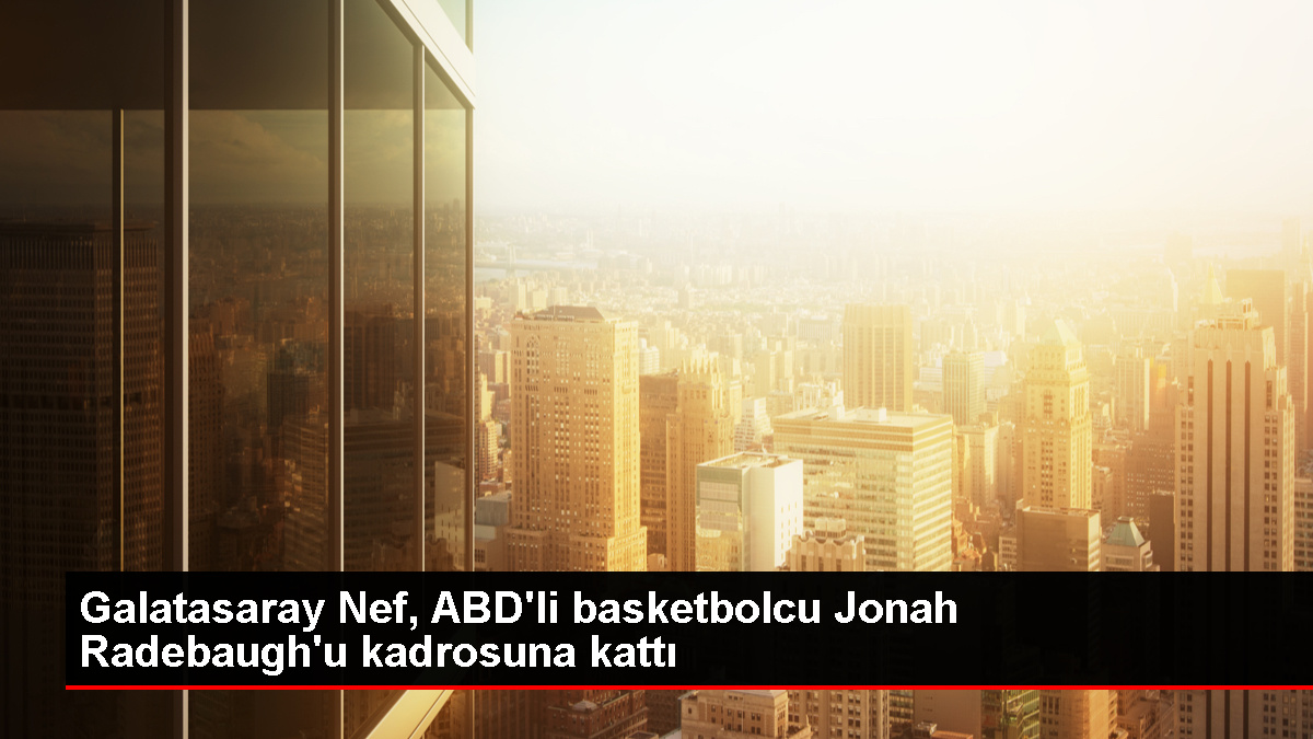 Galatasaray Nef Erkek Basketbol Grubu, Jonah Radebaugh'u takımına kattı