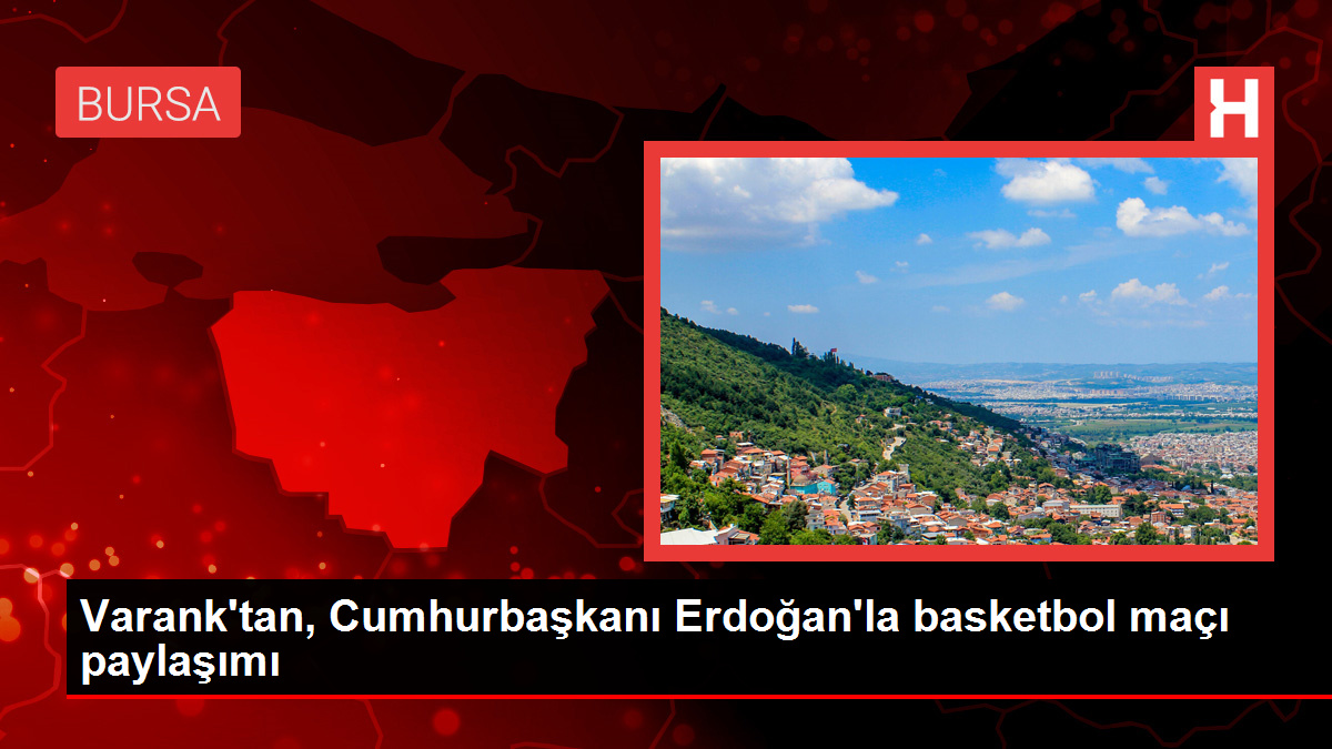 Varank'tan, Cumhurbaşkanı Erdoğan'la basketbol maçı paylaşımı