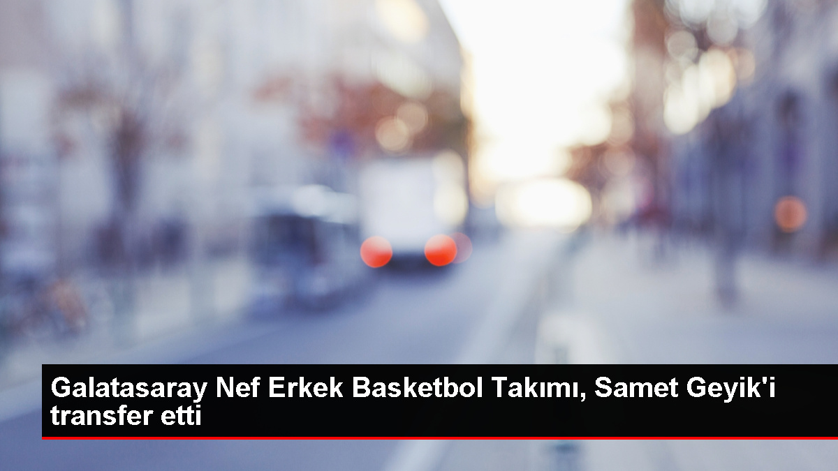 Galatasaray Nef Erkek Basketbol Ekibi, Samet Geyik'i takımına kattı