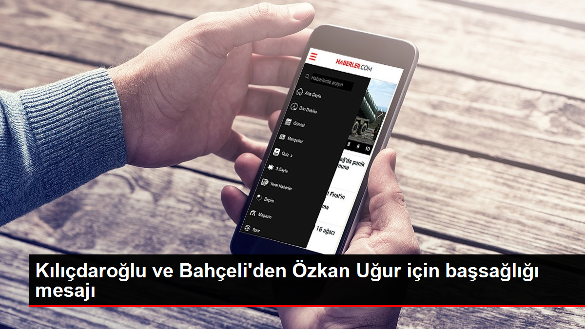 Kılıçdaroğlu ve Bahçeli'den Özkan Uğur için başsağlığı bildirisi