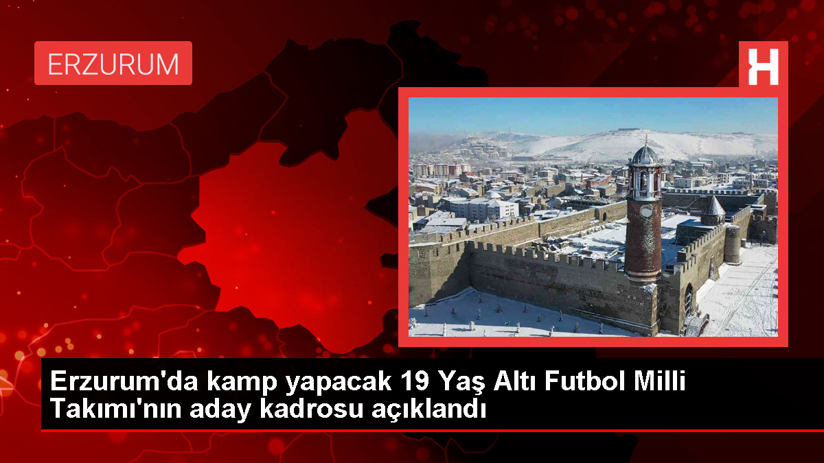 19 Yaş Altı Futbol Ulusal Kadrosu Erzurum'da Hazırlık Kampına Çıkıyor