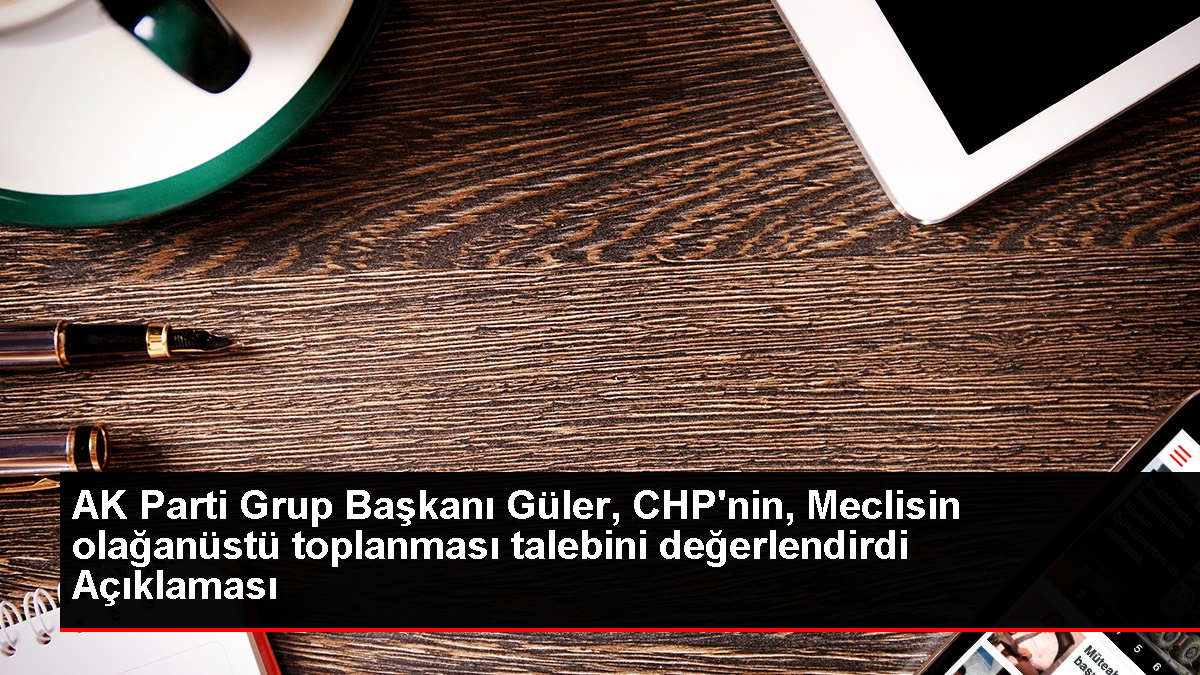 AK Parti Küme Lideri Abdullah Güler: CHP'nin Meclis toplantısı talebi parti içi ezaları örtme teşebbüsü