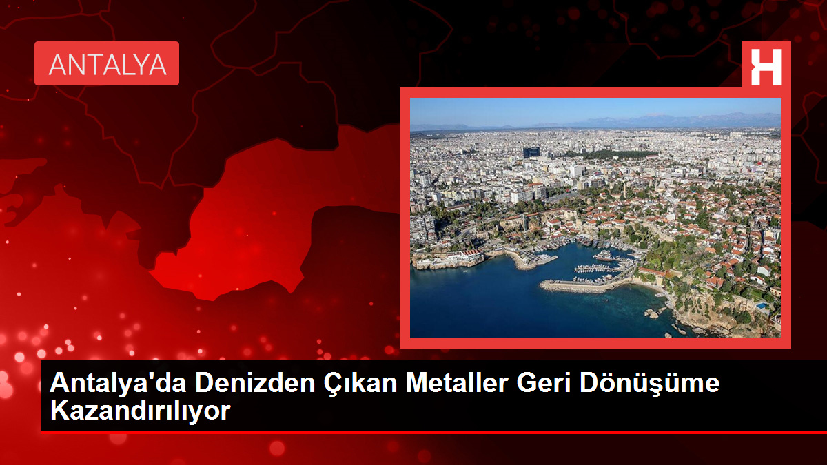 Antalya'da Denizden Çıkan Metaller Geri Dönüşüme Kazandırılıyor
