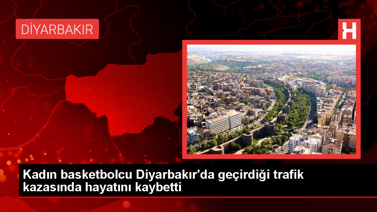 Bayan Basketbolcu Diyarbakır'da Trafik Kazasında Hayatını Kaybetti