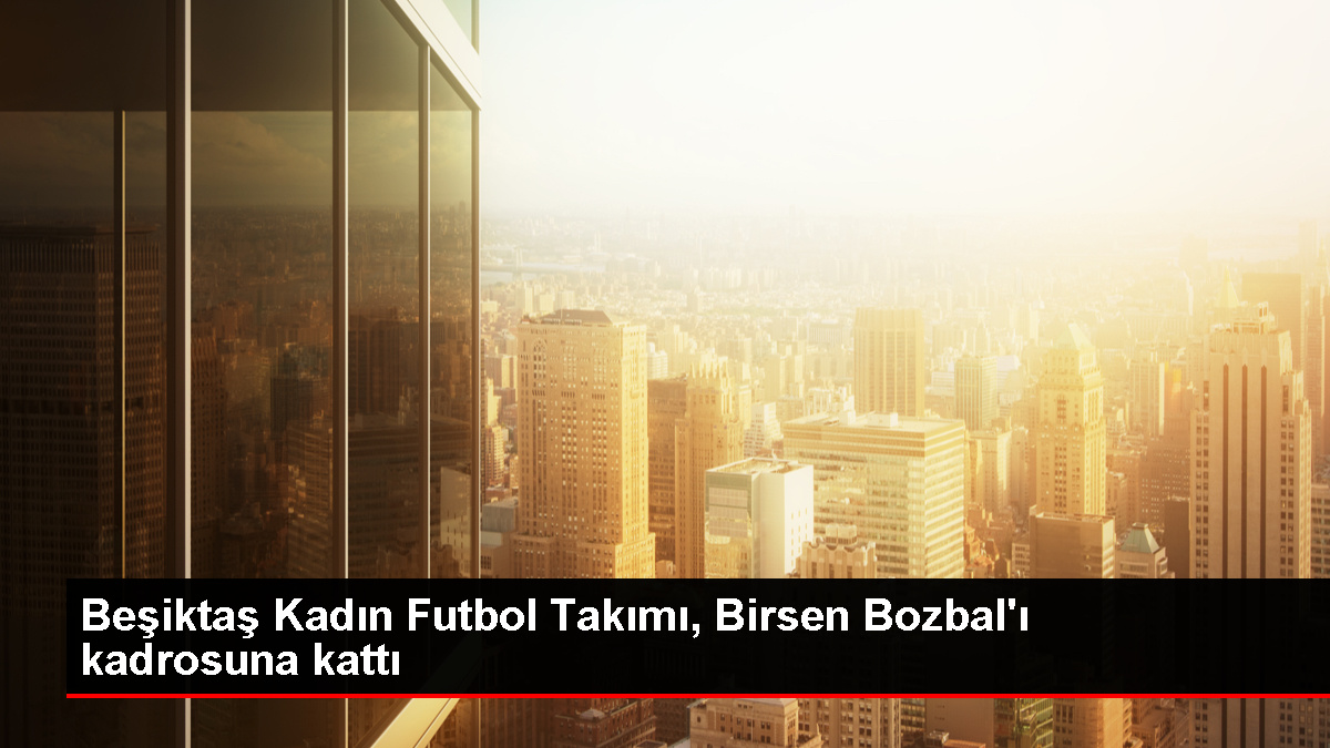 Beşiktaş Vodafone Bayan Futbol Grubu Birsen Bozbal'ı transfer etti