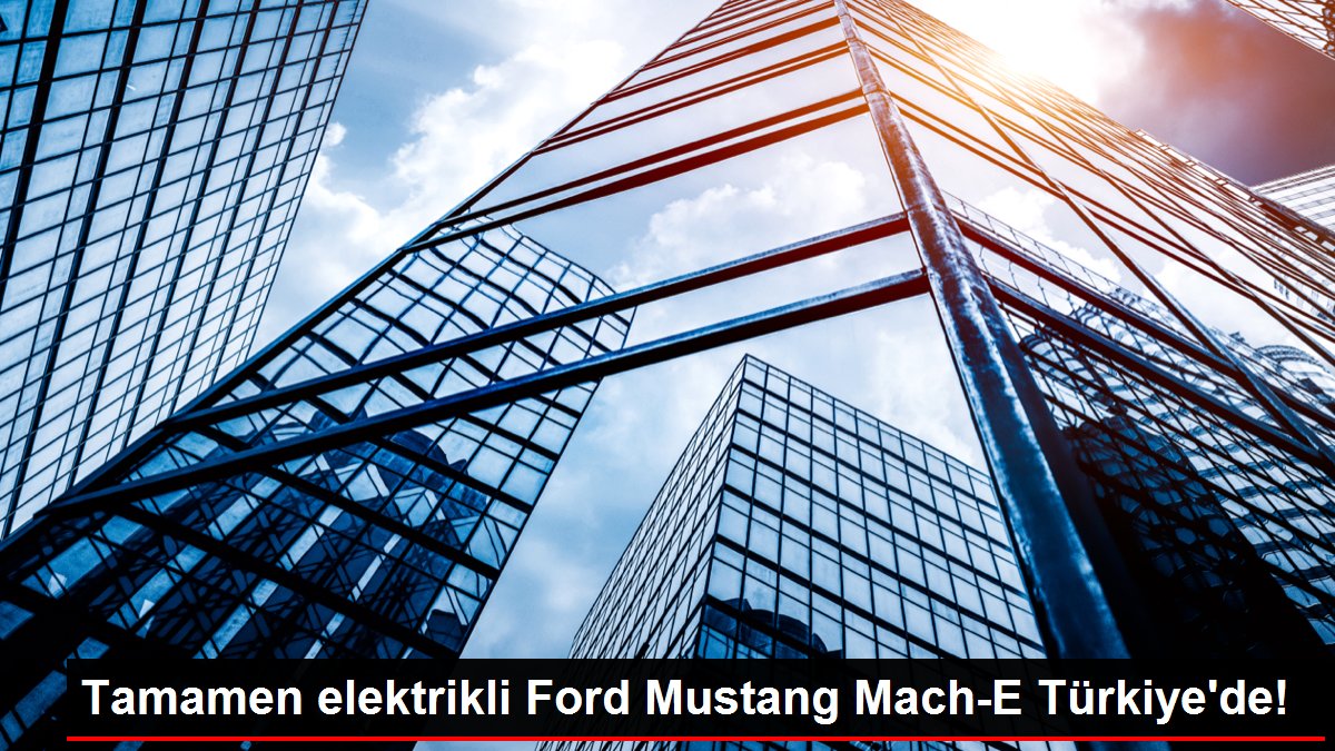 Büsbütün elektrikli Ford Mustang Mach-E Türkiye'de!
