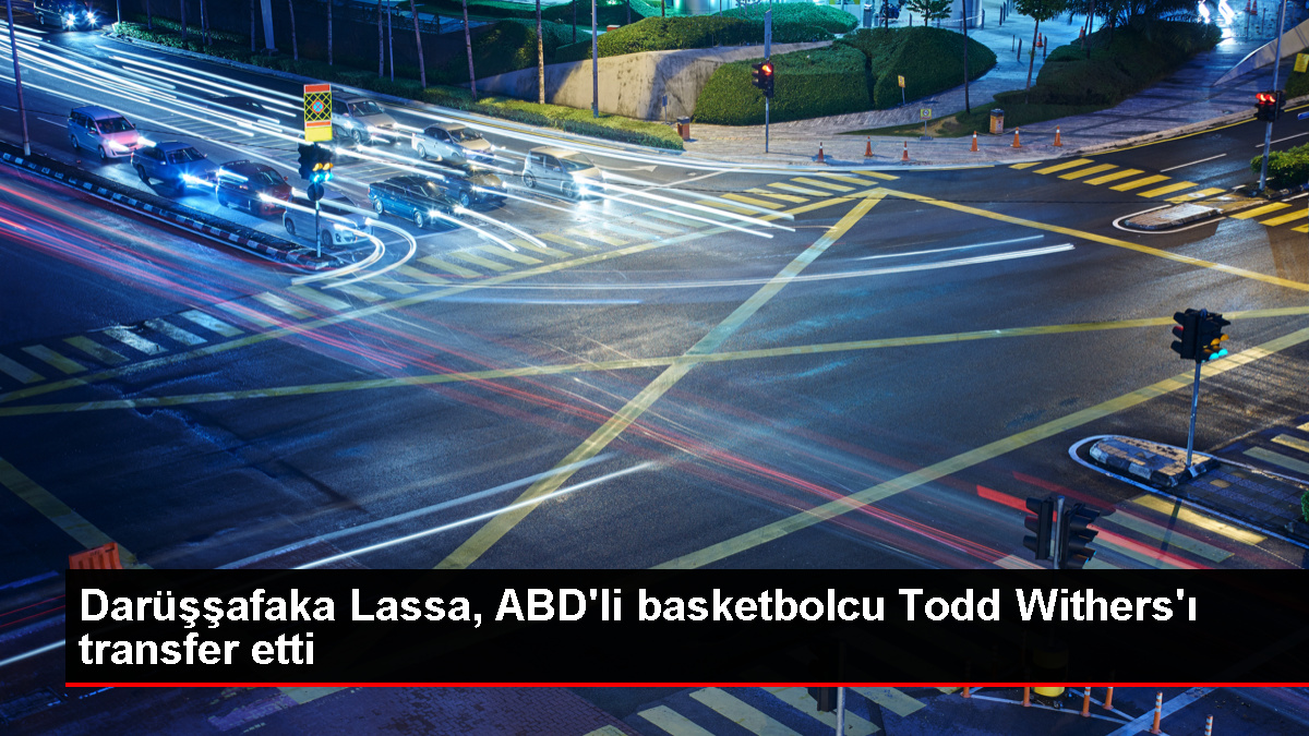 Darüşşafaka Lassa Basketbol Grubu, ABD'li oyuncu Todd Withers'ı takımına kattı