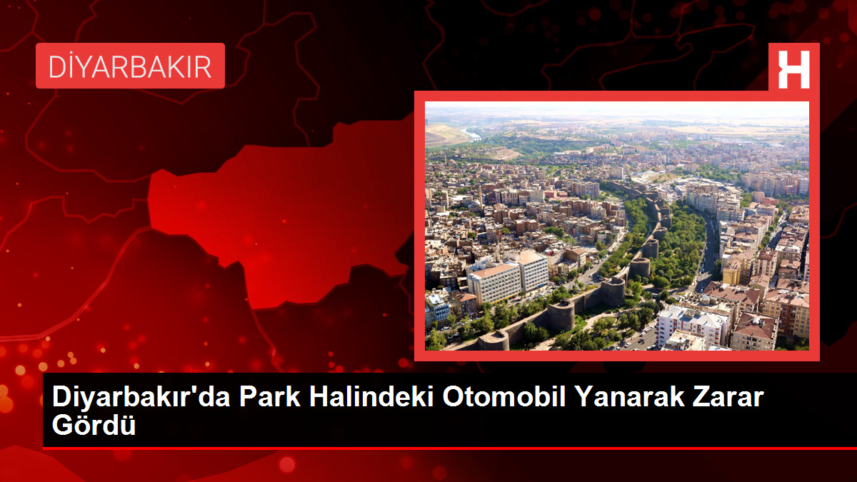 Diyarbakır'da Park Halindeki Araba Yanarak Ziyan Gördü