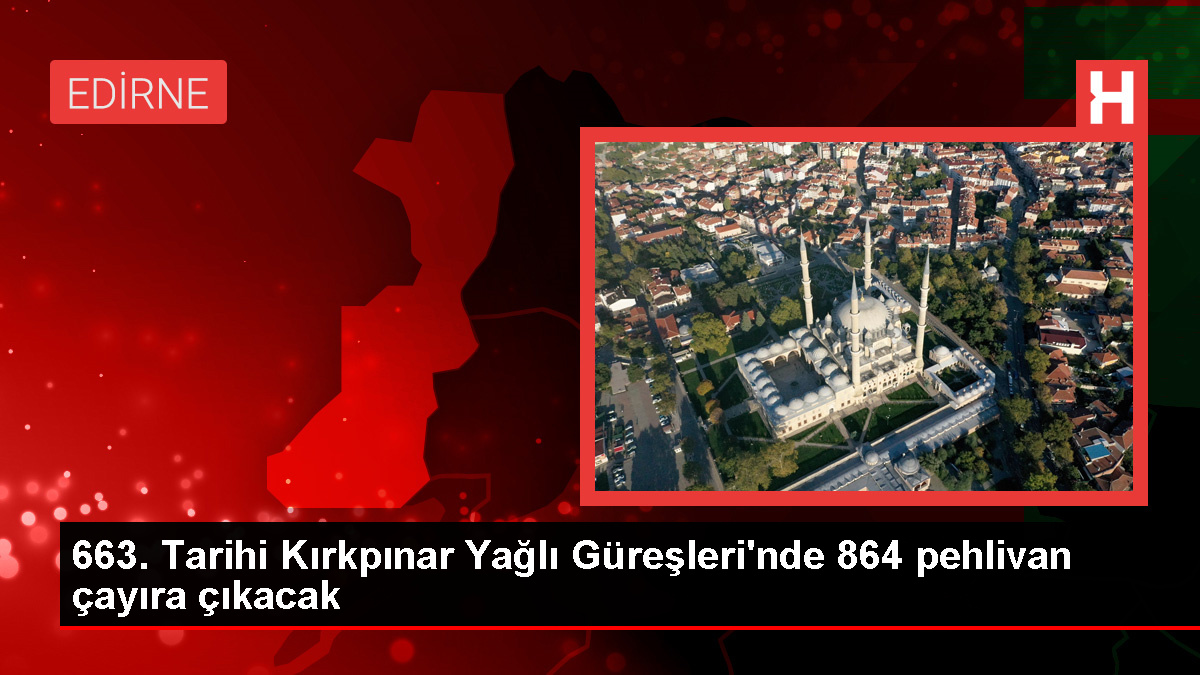 Edirne Belediye Lideri Recep Gürkan, 663. Tarihi Kırkpınar Yağlı Güreşleri'nde 864 pehlivanın güreşeceğini açıkladı