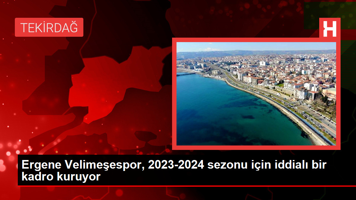 Ergene Velimeşespor, 2023-2024 dönemi için tezli bir takım kuruyor