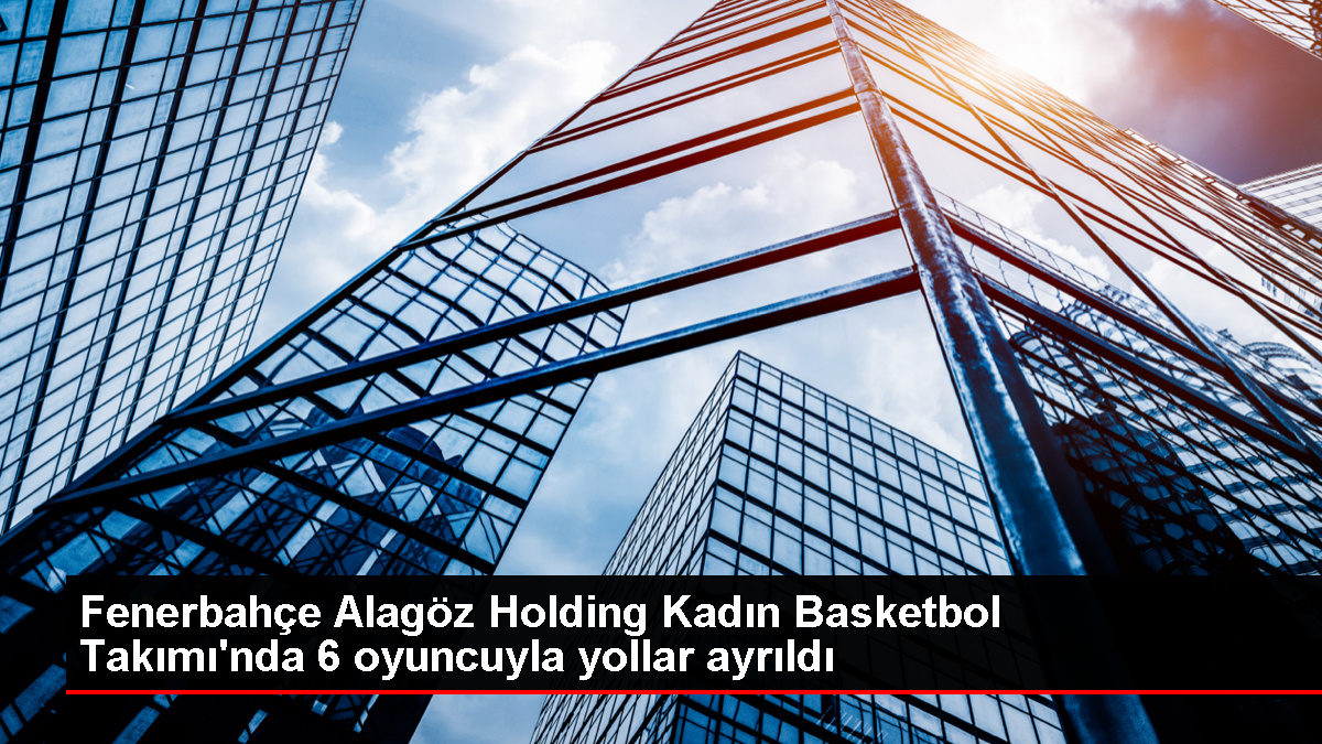 Fenerbahçe Alagöz Holding Bayan Basketbol Grubu'nda 6 oyuncuyla yollar ayrıldı